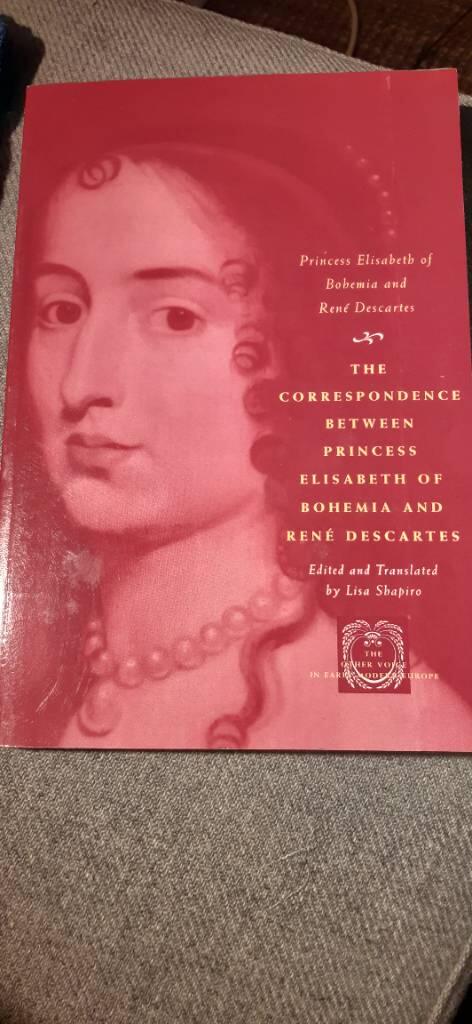 The correspondence between Princess Elisabeth of Bohemia and René Descartes