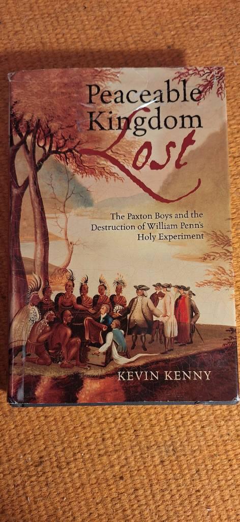 Peaceable kingdom lost - the Paxton Boys and the destruction of William Penn's holy experiment