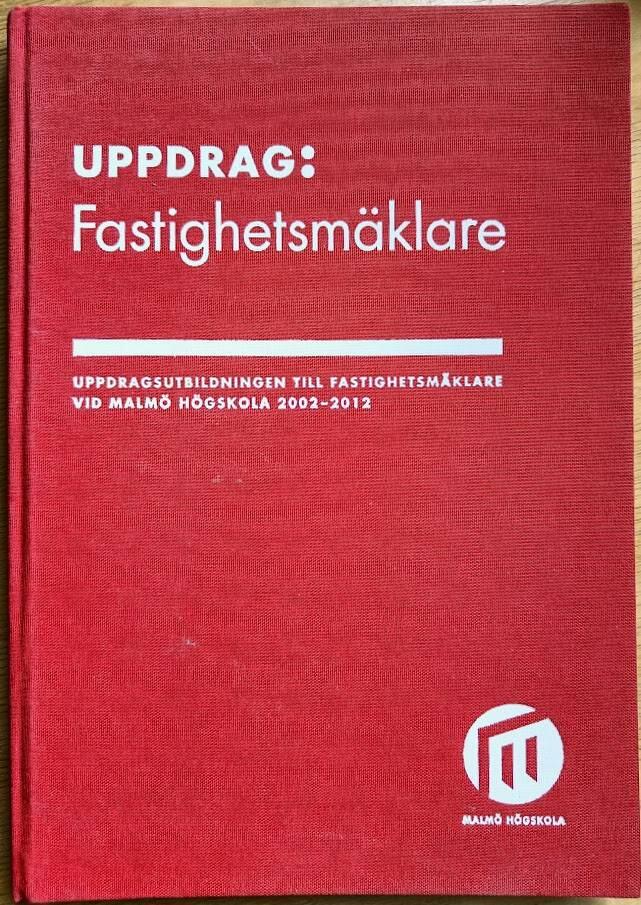 Uppdrag: fastighetsm&auml;klare : skrift utgiven med anledning av tio&aring;rsjubileet den 19 oktober 2012 av uppdragsutbildningen till fastighetsm&auml;klare vid Malm&ouml; h&ouml;gskola