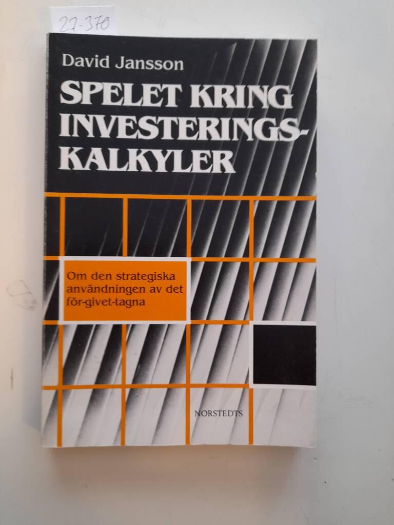 Spelet kring investeringskalkyler : om den strategiska anv&auml;ndningen av det f&ouml;r-givet-tagna