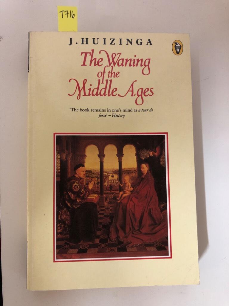 The waning of the middle ages - a study of the forms of life, thought, and art in France and the Netherlands in the fourteenth and fifteenth centuries