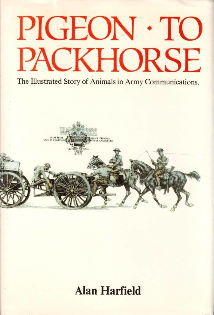 Pigeon to packhorse : the illustrated story of animals in army communications by Alan Harfield