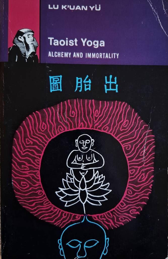 Taoist yoga - alchemy and immortality : a translation, with introduction and notes, of the Secrets of cultivating essential nature and eternal life (Hsin Ming Fa Chueh Ming Chih) by the Taoist master Chao Pi Ch'en, born 1860