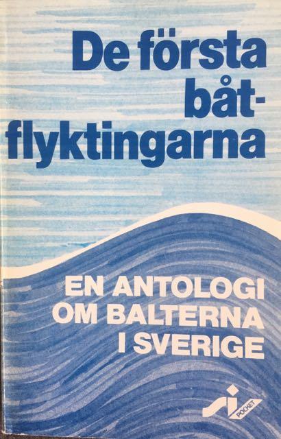 De f&ouml;rsta b&aring;tflyktingarna : en antologi om balterna i Sverige