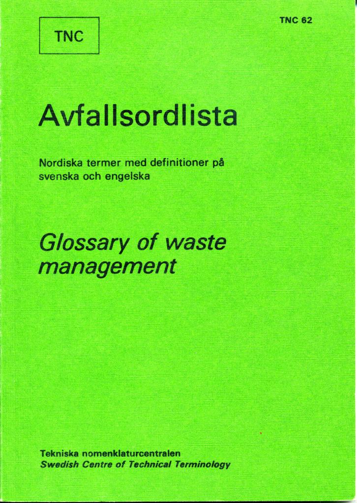 Avfallsordlista : nordiska termer med motsvarigheter p&aring; engelska, franska och tyska samt definitioner p&aring; svenska och engelska : Sv-Da-No-Fi-E-F-D = Glossary of waste management : Sv-Da-No-Fi-E-F-D