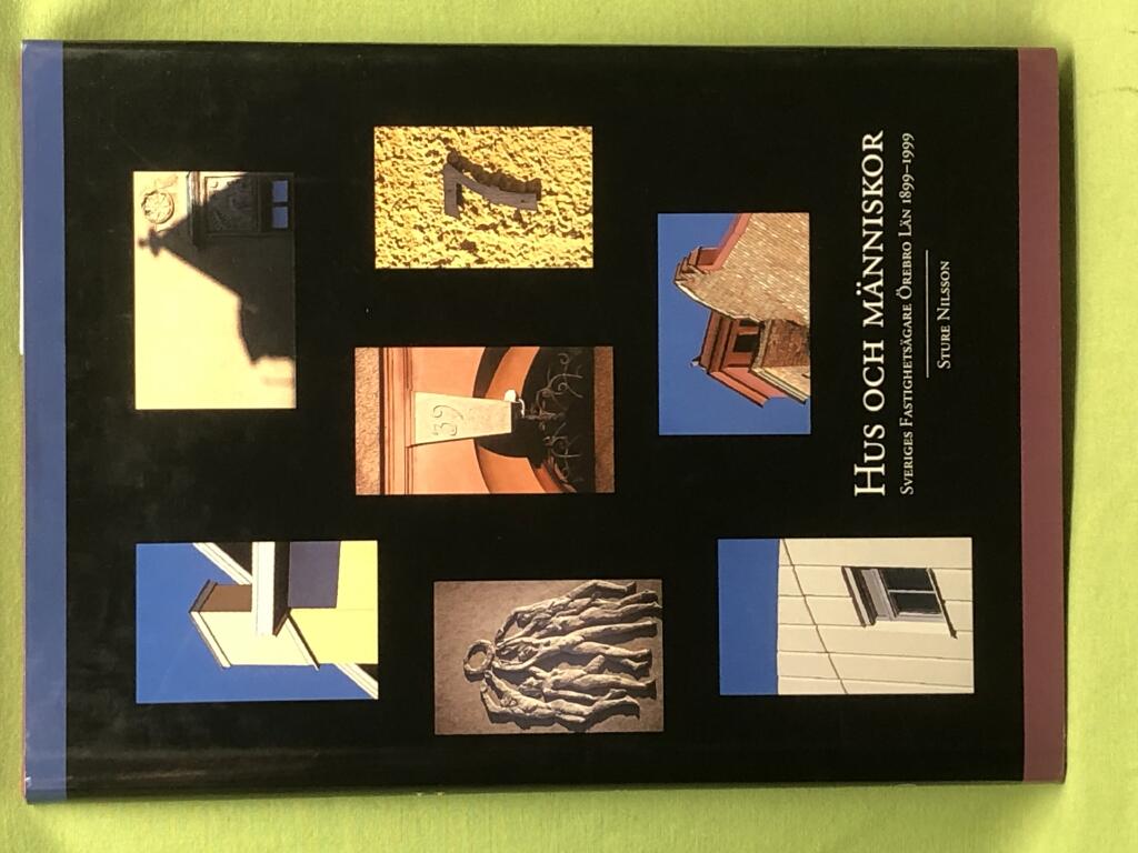 Hus och m&auml;nniskor : Sveriges fastighets&auml;gare &Ouml;rebro l&auml;n 1899-1999