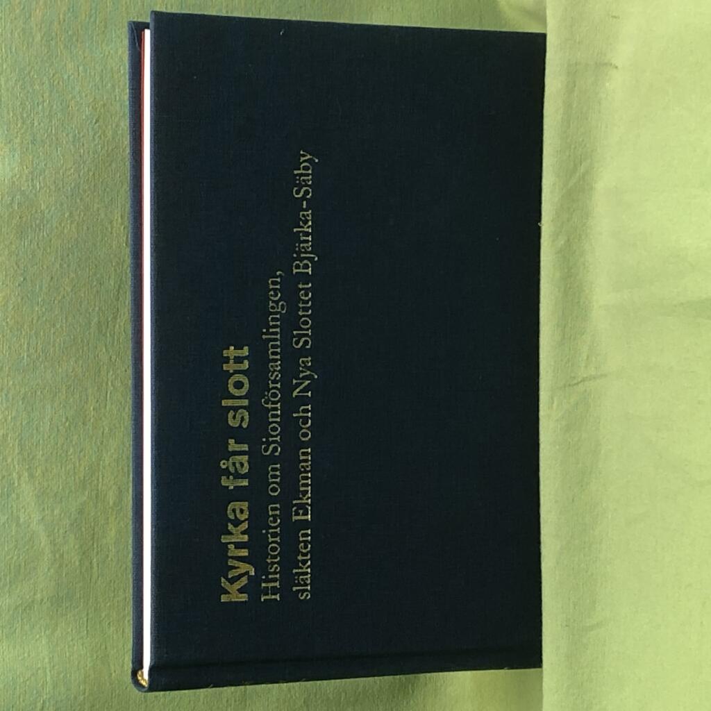 Kyrka f&aring;r slott : historien om Sionf&ouml;rsamlingen, sl&auml;kten Ekman och Nya slottet Bj&auml;rka-S&auml;by