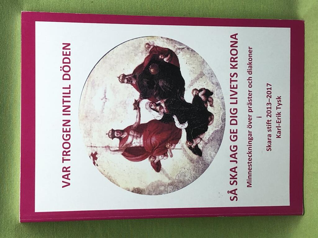 Var trogen intill d&ouml;den s&aring; ska jag ge dig livets krona : minnesteckningar &ouml;ver pr&auml;ster och diakoner i Skara stift avlidna 2013-2017