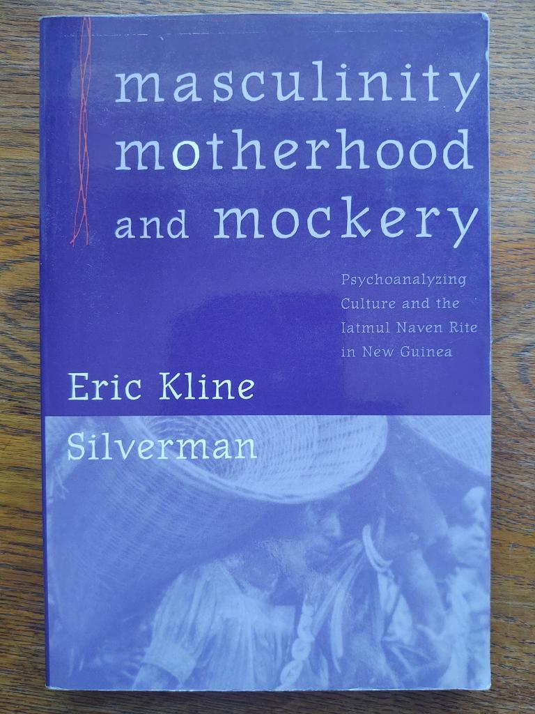 Masculinity, motherhood, and mockery : psychoanalyzing culture and the Iatmul Naven rite in New Guinea