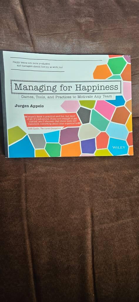 Managing for Happiness: Games, Tools, and Practices to Motivate Any Team