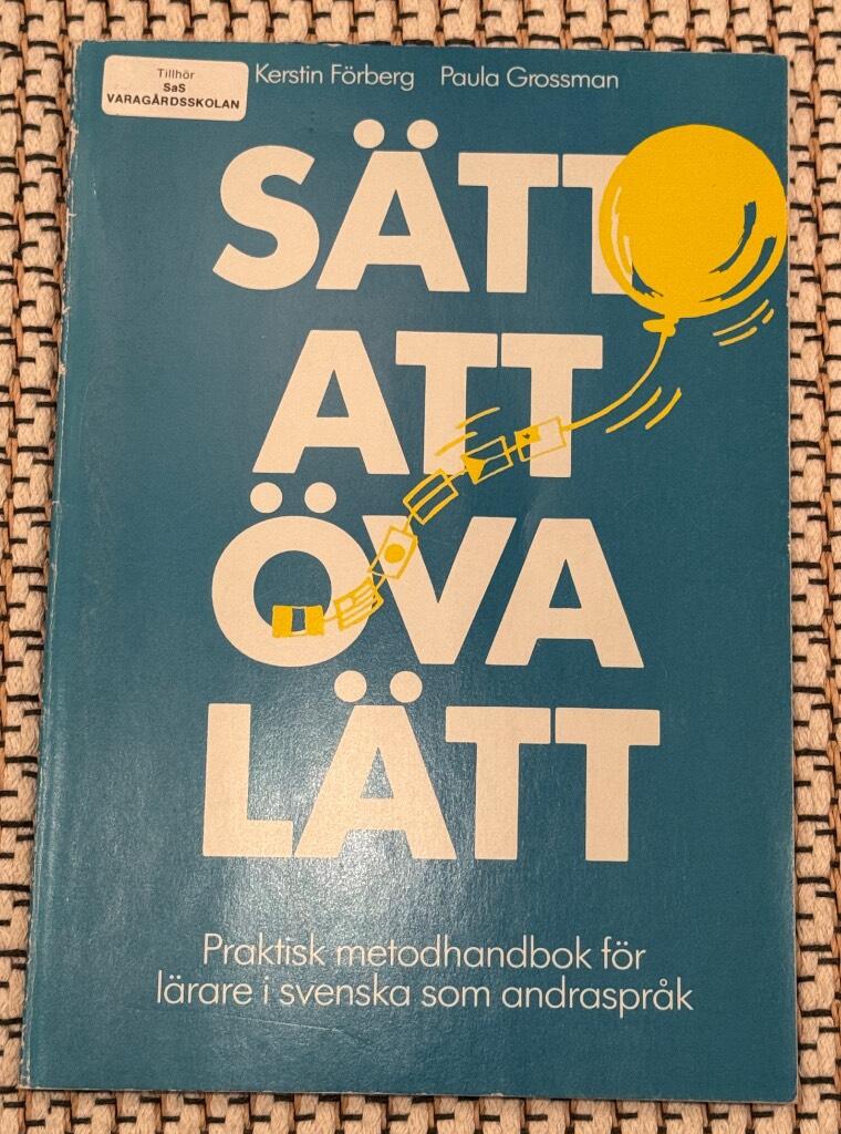 S&auml;tt att &ouml;va l&auml;tt : praktisk metodhandbok f&ouml;r l&auml;rare i svenska som andraspr&aring;k