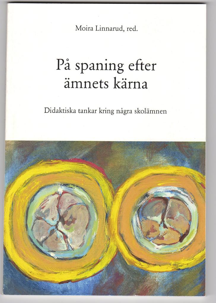 P&aring; spaning efter &auml;mnets k&auml;rna : didaktiska tankar kring n&aring;gra skol&auml;mnen