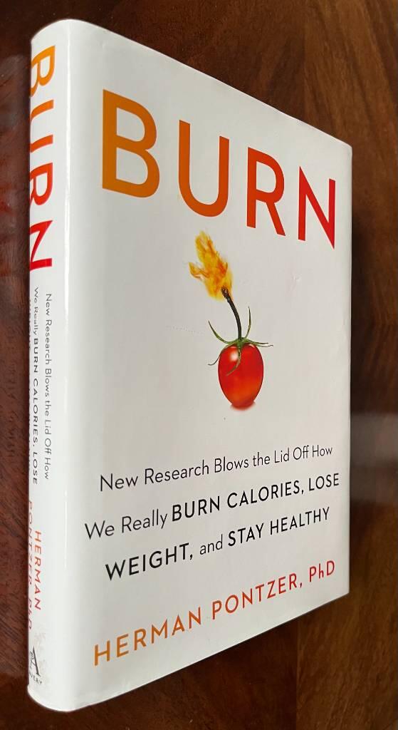 Burn - new research blows the lid off how we really burn calories, lose weight, and stay healthy