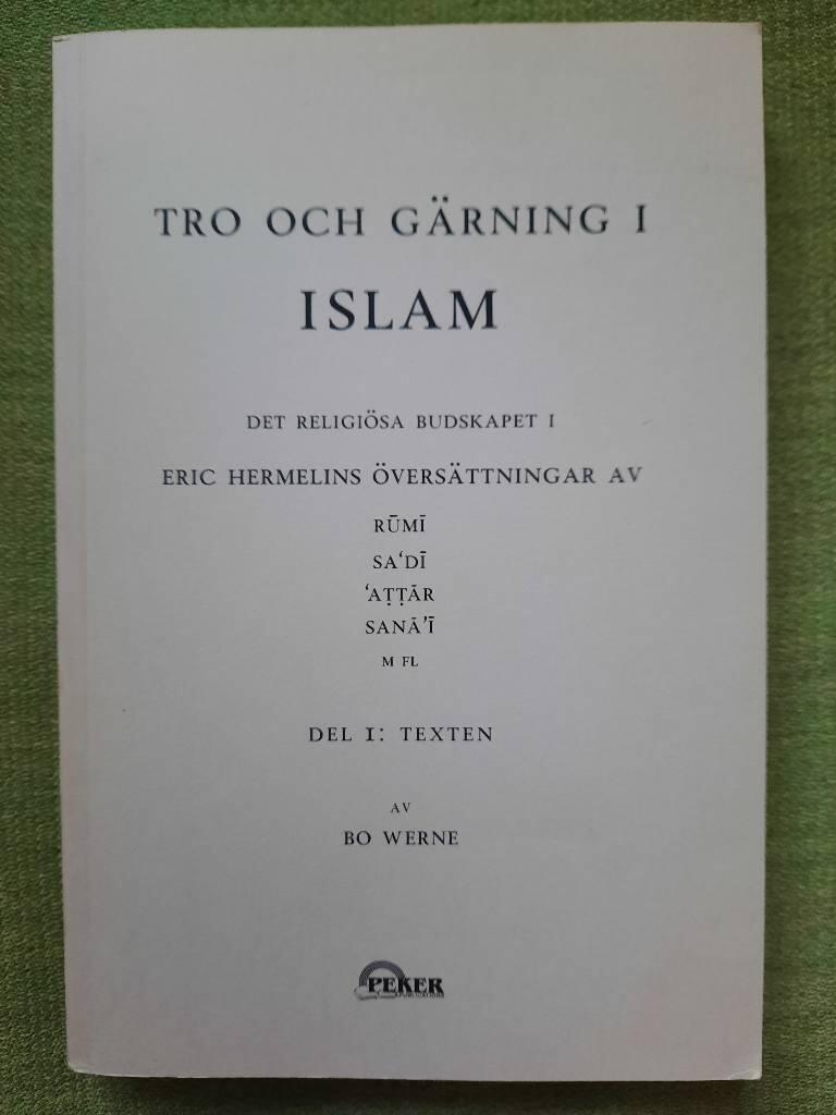 Tro och g&auml;rning i islam : det religi&ouml;sa budskapet i Eric Hermelins &ouml;vers&auml;ttningar av Rūmī, Saʻdī, ʻAṭṭār, Sanāʾī m. fl