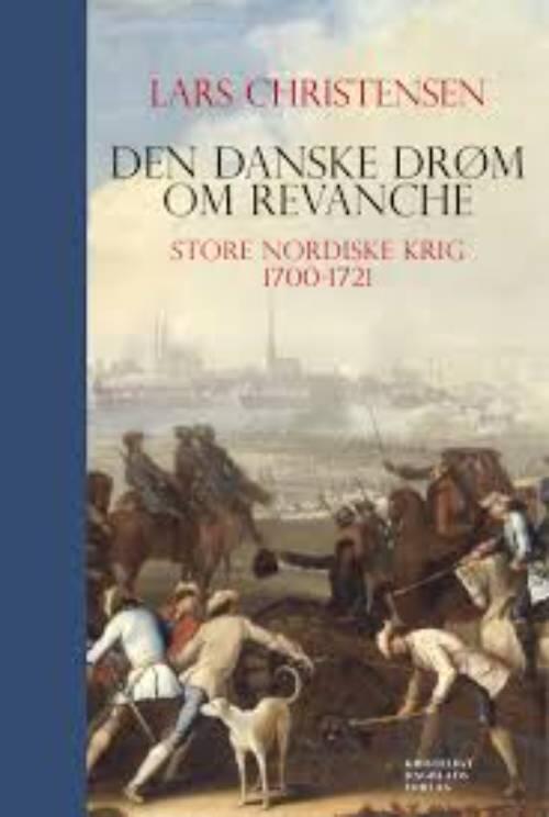 Den danske dr&oslash;m om revanche - Store Nordiske Krig 1700-1721