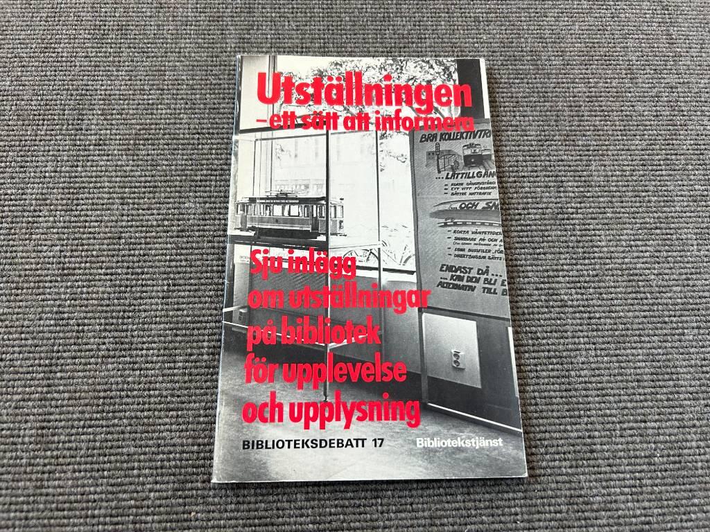 Utst&auml;llningen - ett s&auml;tt att informera : sju inl&auml;gg om utst&auml;llningar p&aring; bibliotek f&ouml;r upplevelse och upplysning