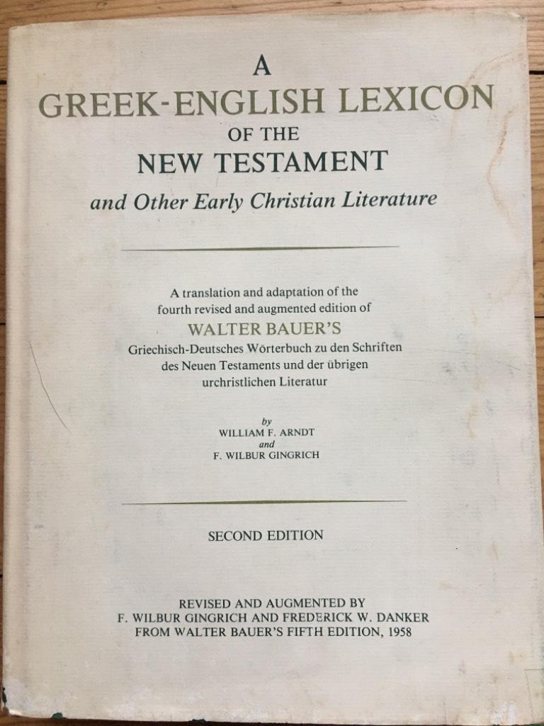 A Greek-English lexicon of the New Testament and other early Christian literature - a translation and adaptation of the fourth revised and augmented edition of Walter Bauer's griechisch-deutsches W&ouml;rterbuch zu den Schriften des Neuen Testaments ...