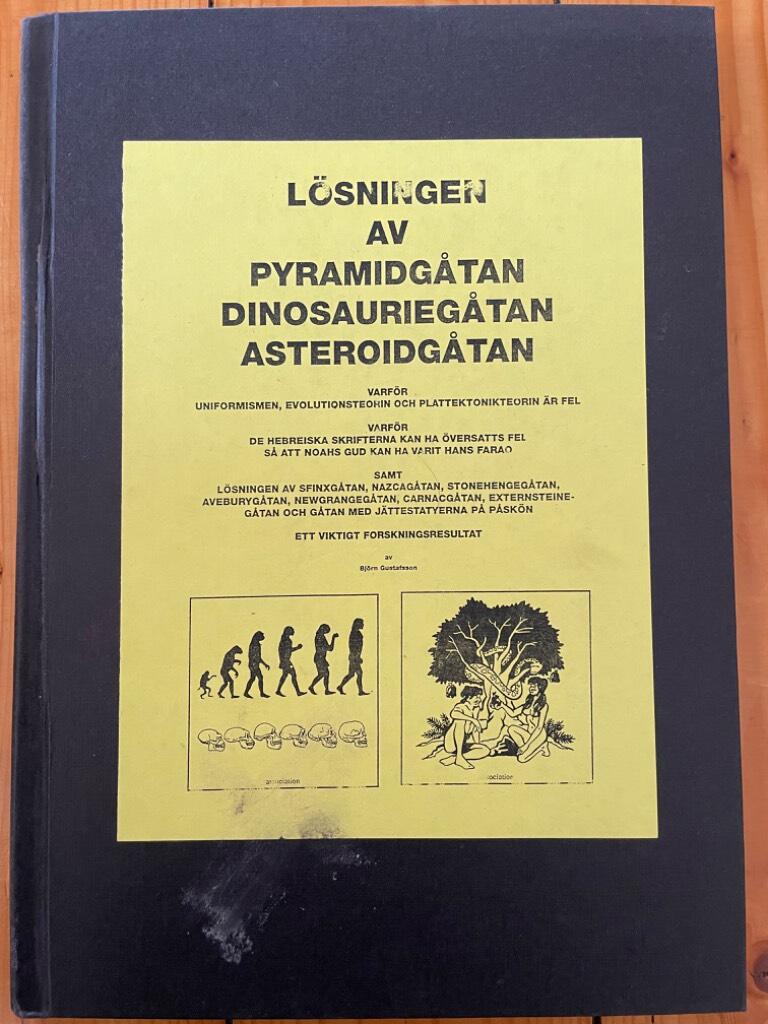 L&ouml;sningen av pyramidg&aring;tan, dinosaurieg&aring;tan, asteroidg&aring;tan : varf&ouml;r uniformismen, evolutionsteorin och plattektonikteorin &auml;r fel ... : ett viktigt forskningsresultat