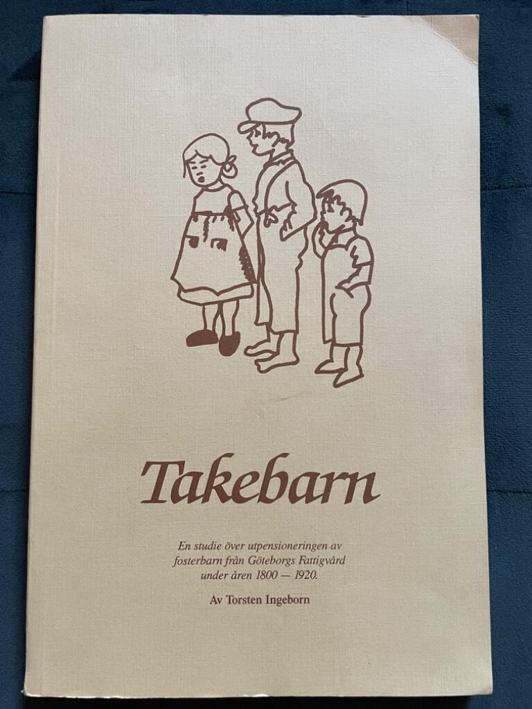 Takebarn : en studie över utpensioneringen av fosterbarn från Göteborgs fattigvård under åren 1800-1920