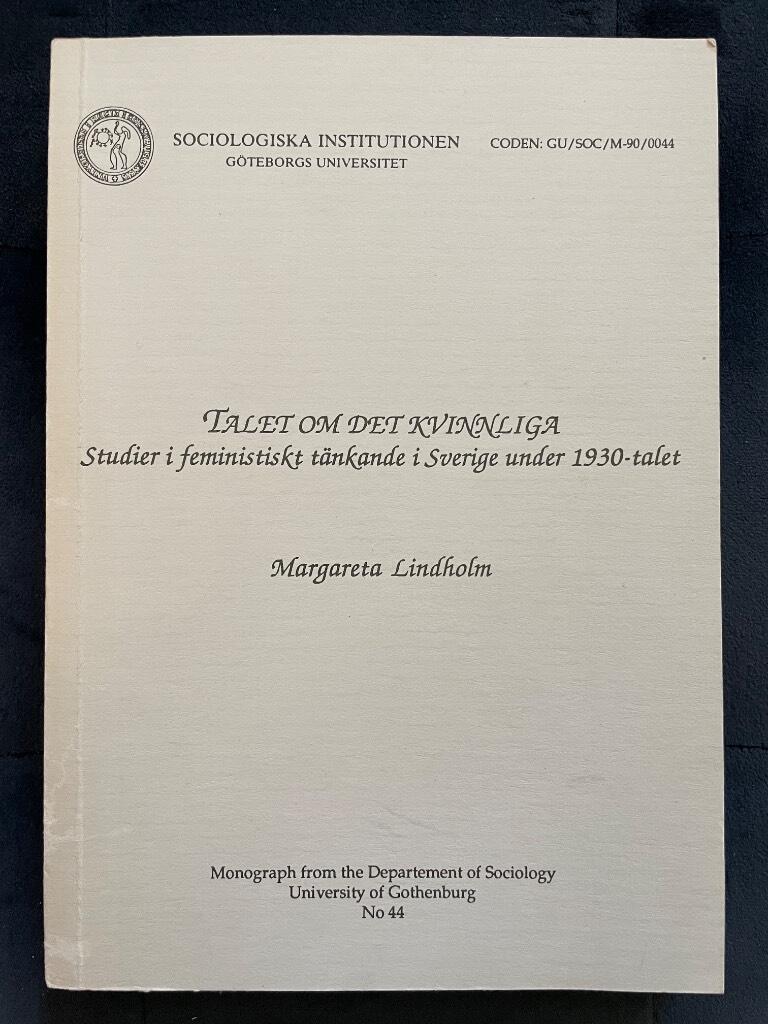 Talet om det kvinnliga : studier i feministiskt t&auml;nkande i Sverige under 1930-talet = [Discourses on "women"] : [studies in feminist thinking during the 1930s in Sweden]