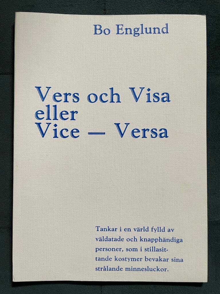 Vers och visa eller vice - versa : tankar i en v&auml;rld fylld av v&auml;ldatade och knapph&auml;ndiga personer, som i stillasittande kostymer bevakar sina str&aring;lande minnesluckor