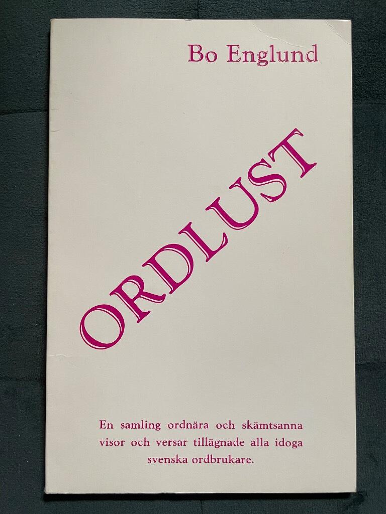 Ordlust : en samling ordn&auml;ra och sk&auml;mtsanna visor och versar till&auml;gnade alla idoga svenska ordbrukare
