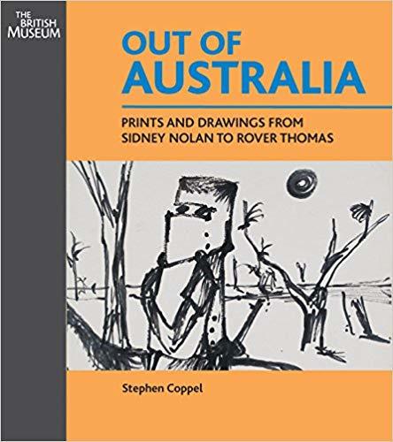 Out of Australia - prints and drawings from Sidney Nolan to Rover Thomas ; [to accompany the Exhibition Out of Australia. Prints and Drawings from Sidney Nolan to Rover Thomas at the British Museum from 26 May to 11 September 2011]