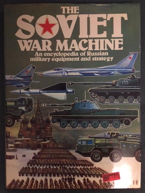 The Soviet war machine : an encyclopedia of Russian military equipement and strategy