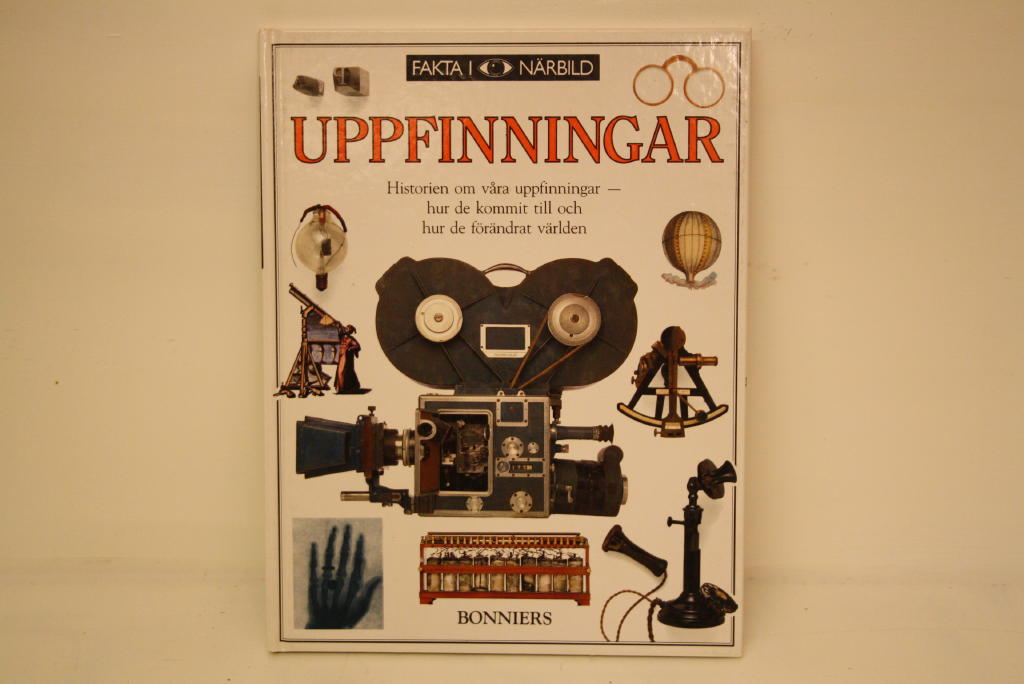 Uppfinningar : [historien om v&aring;ra uppfinningar - hur de kommit till och hur de f&ouml;r&auml;ndrat v&auml;rlden]
