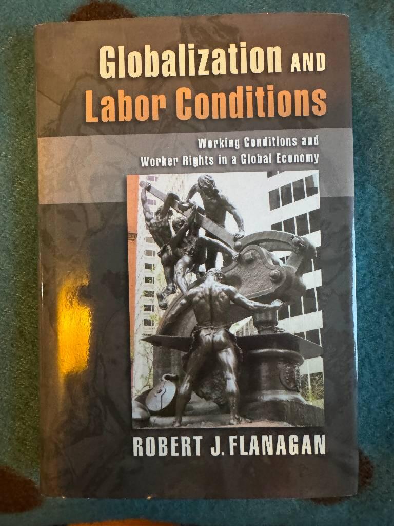 Globalization and labor conditions - working conditions and worker rights in a global economy