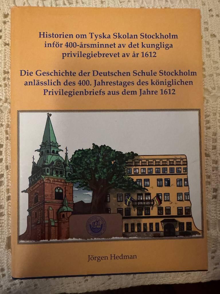 Historien om Tyska skolan Stockholm inf&ouml;r 400-&aring;rsminnet av det kungliga privilegiebrevet av &aring;r 1612 = Die Geschichte der Deutschen Schule Stockholm anl&auml;sslich des 400. Jahrestages des k&ouml;niglichen Privilegienbriefs aus dem Jahre 1612