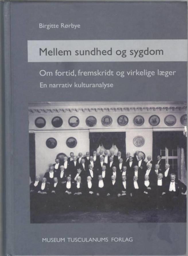 Mellem sundhed og sygdom - om fortid, fremskridt og virkelige lœger : en narrativ kulturanalyse