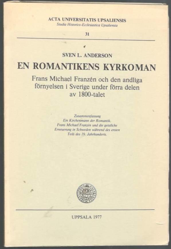 En romantikens kyrkoman : Frans Michael Franz&eacute;n och den andliga f&ouml;rnyelsen i Sverige under f&ouml;rra delen av 1800-talet = Ein Kirchenmann der Romantik : Frans Michael Franz&eacute;n und die geistliche Erneuerung in Schweden w&auml;hrend des ersten Teils des 19. Jahrhund