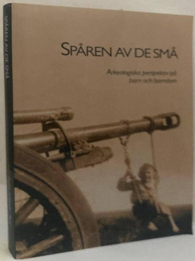 Sp&aring;ren av de sm&aring; : arkeologiska perspektiv p&aring; barn och barndom