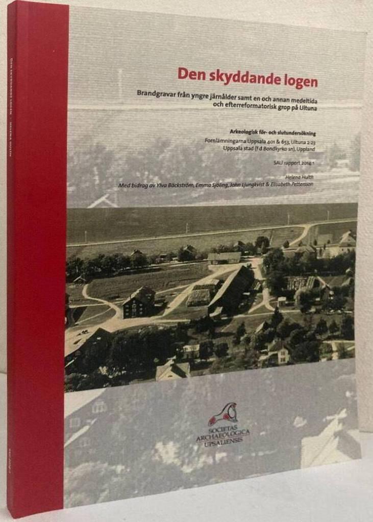Den skyddande logen : brandgravar fr&aring;n yngre j&auml;rn&aring;lder samt en och annan medeltida och efterreformatorisk grop p&aring; Ultuna : arkeologisk f&ouml;r- och slutunders&ouml;kning : fornl&auml;mningarna Uppsala 401 & 653, Ultuna 2:23, Uppsala stad (f d Bondkyrko sn), Uppland