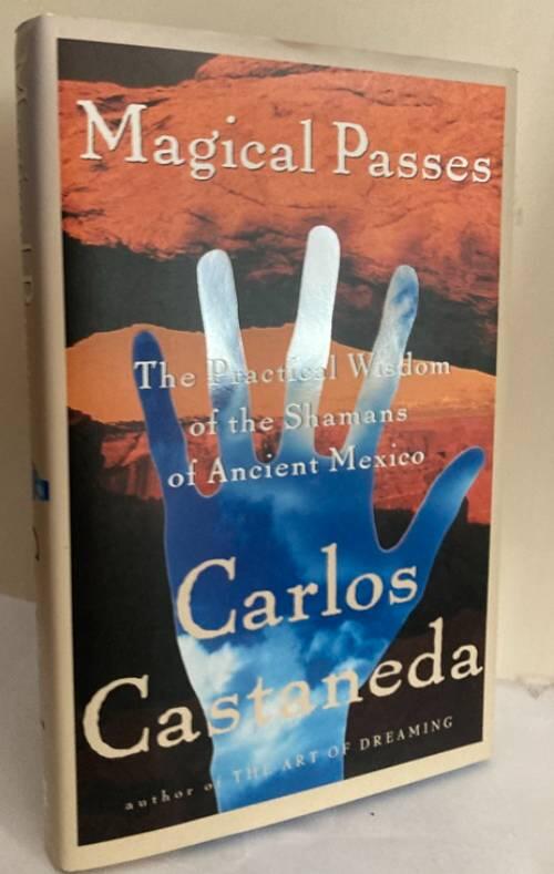 Magical passes - the practical wisdom of the Shamans of ancient Mexico