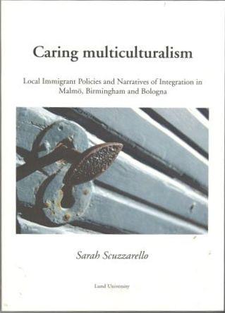 Caring multiculturalism : local immigrant policies and narratives of integration in Malm&ouml;, Birmingham and Bologna