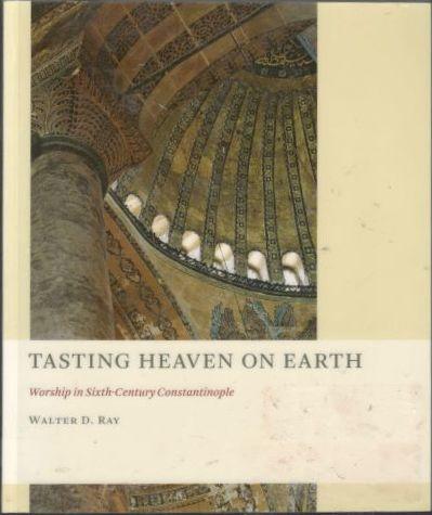 Tasting heaven on earth : worship in sixth-century Constantinople