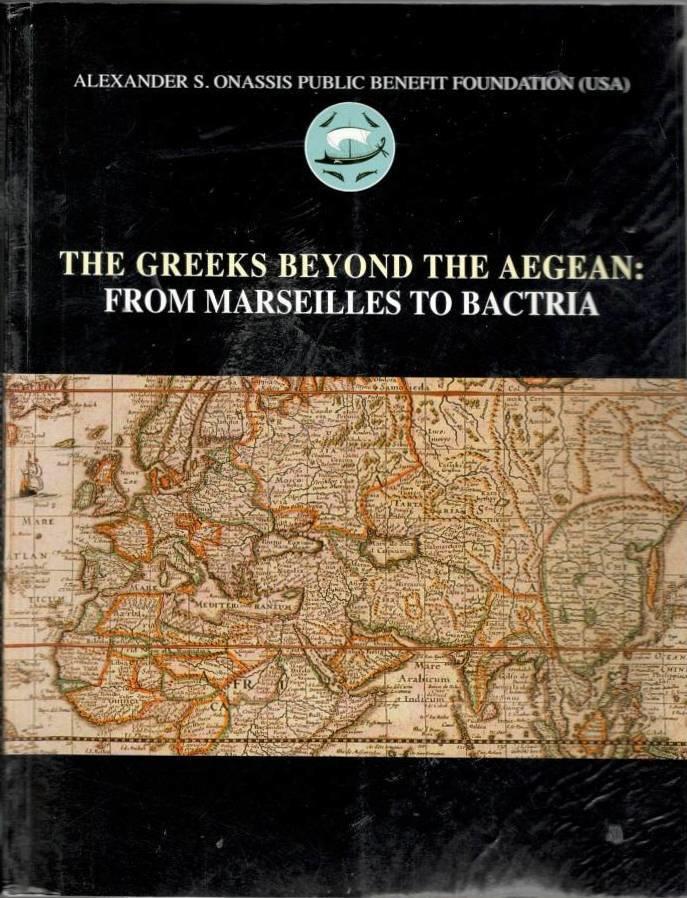 The Greeks beyond the Aegean : from Marseilles to Bactria ; papers presented at an International Symposium held at the Onassis Cultural Center, New York, 12th October, 2002
