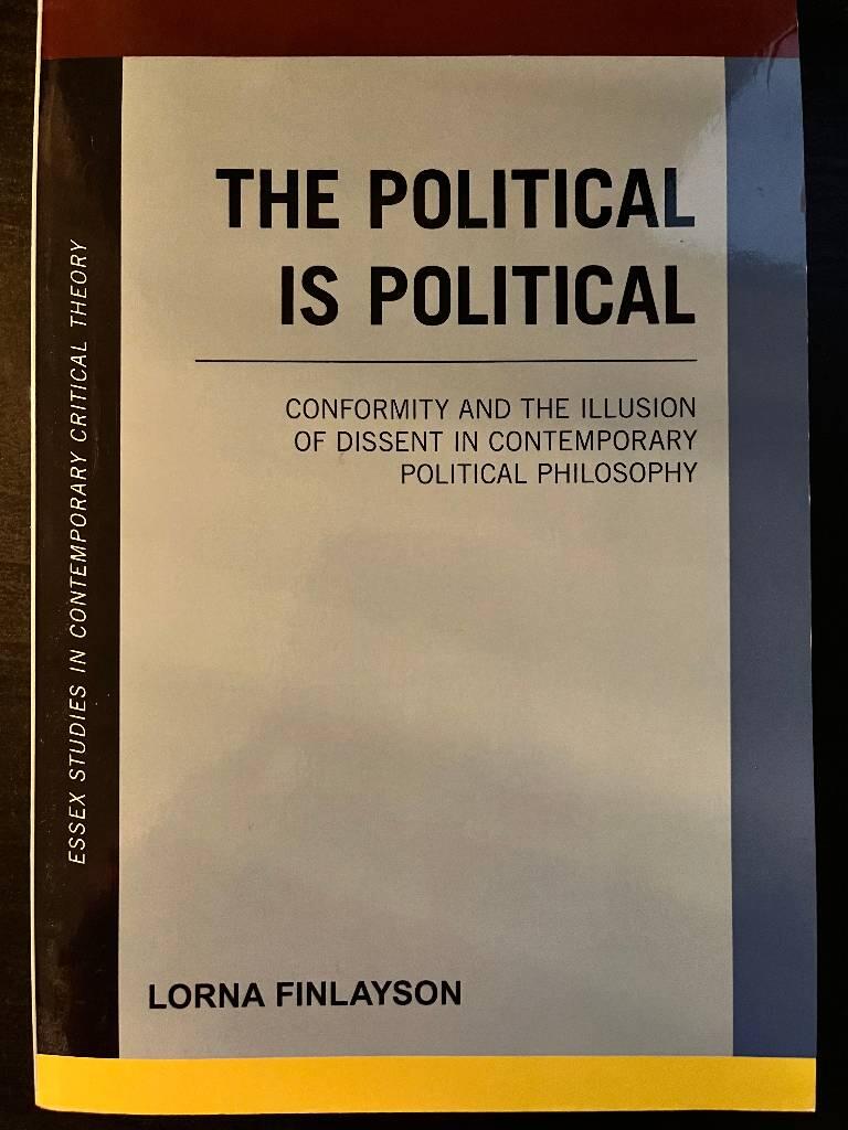 The political is political : conformity and the illusion of dissent in contemporary political philosophy