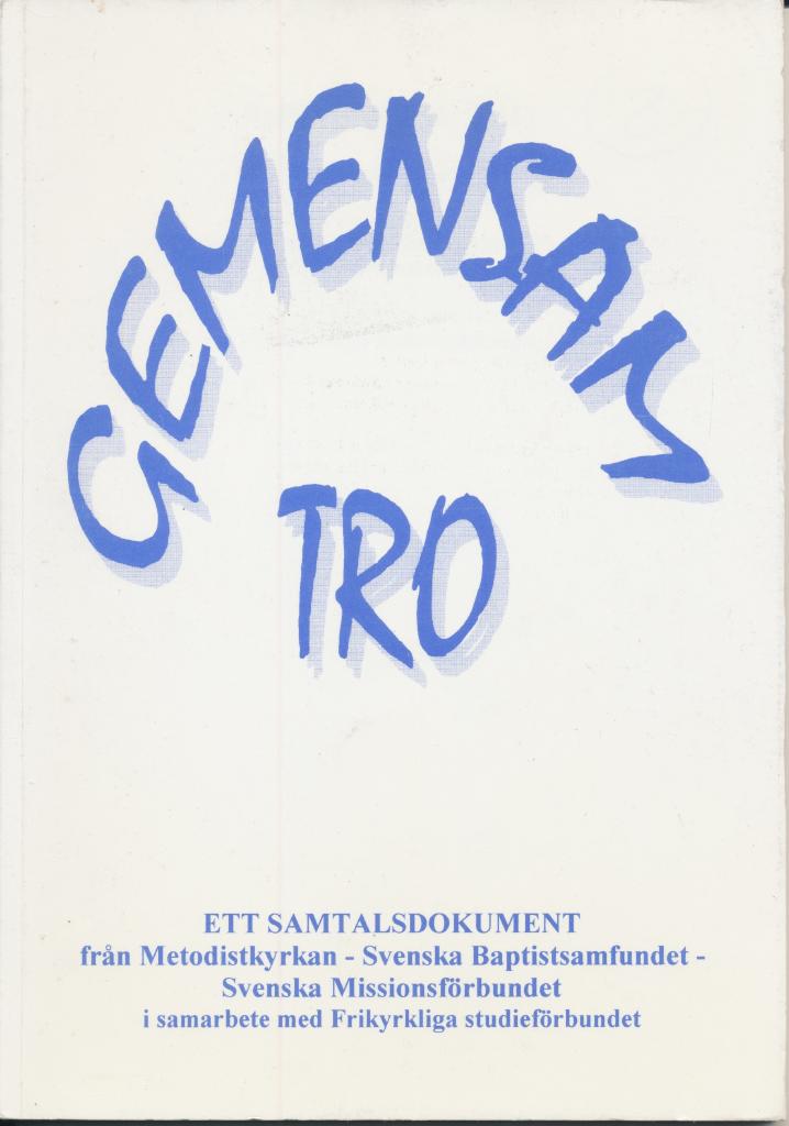 Gemensam tro : ett samtalsdokument fr&aring;n Metodistkyrkan, Svenska baptistsamfundet, Svenska missionsf&ouml;rbundet i samarbete med Frikyrkliga studief&ouml;rbundet