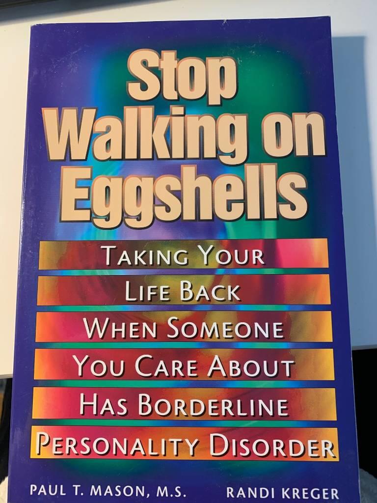 Stop walking on eggshells - taking your life back when someone you care about has borderline personality disorder