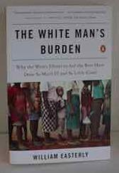 The white man's burden - why the West's efforts to aid the rest have done so much ill and so little good