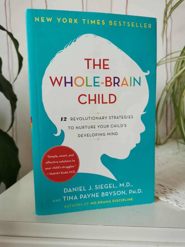 The whole-brain child - 12 revolutionary strategies to nurture your child's developing mind