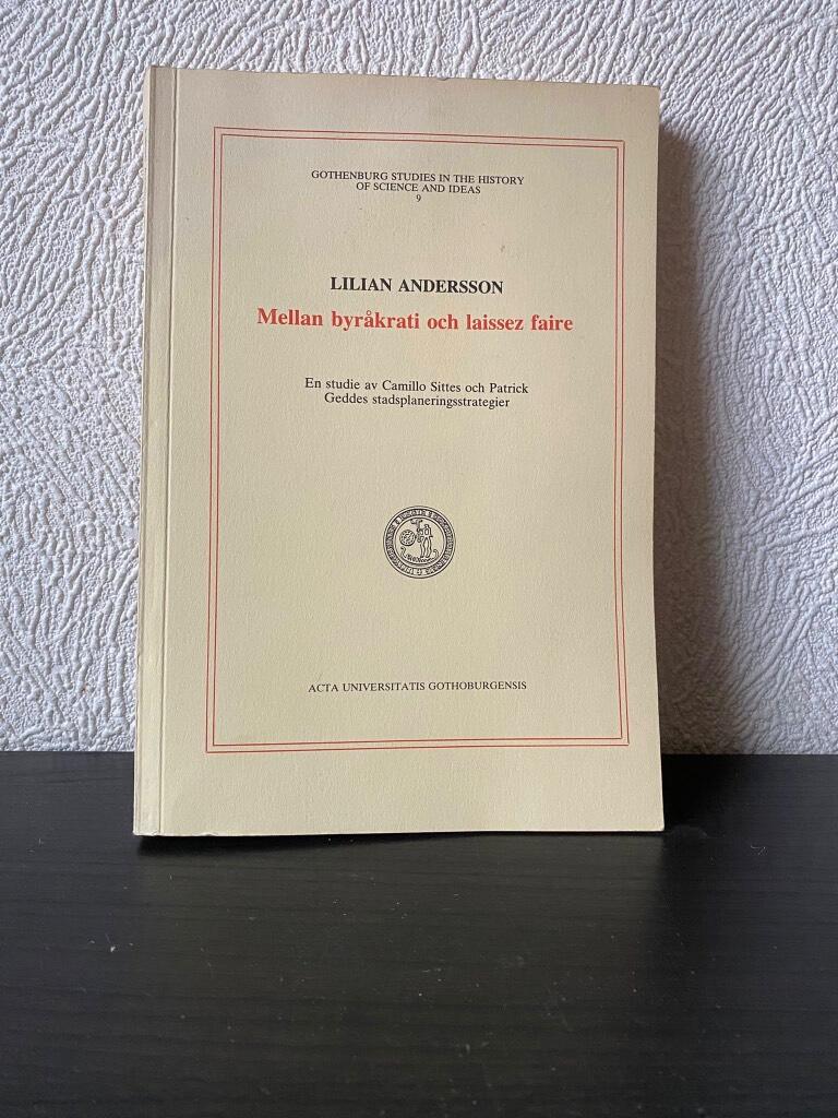 Mellan byr&aring;krati och laissez faire : en studie av Camillo Sittes och Patrick Geddes stadsplaneringsstrategier = Beyond bureaucratic and economic rationality : a study in Camillo Sitte's and Patrick Geddes' town planning strategies