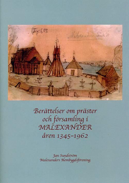 Ber&auml;ttelser om pr&auml;ster och f&ouml;rsamling i Malexander &aring;ren 1345-1962