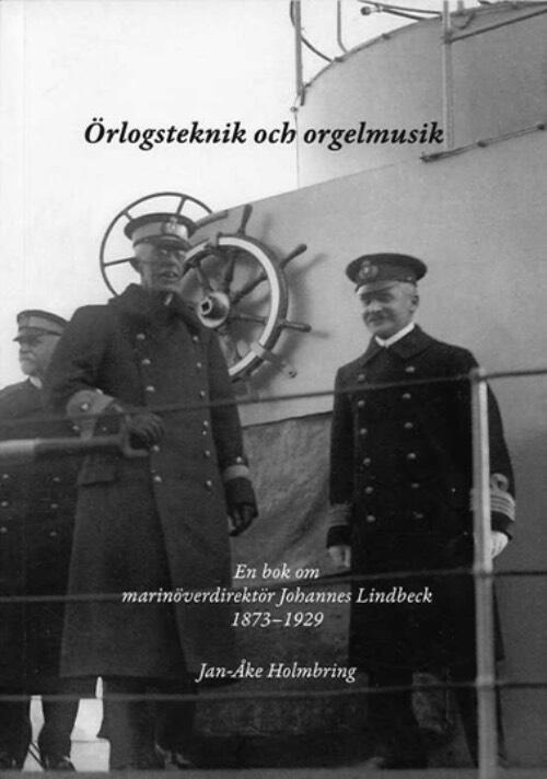 &Ouml;rlogsteknik och orgelmusik : en bok om marin&ouml;verdirekt&ouml;r Johannes Lindbeck 1873-1929