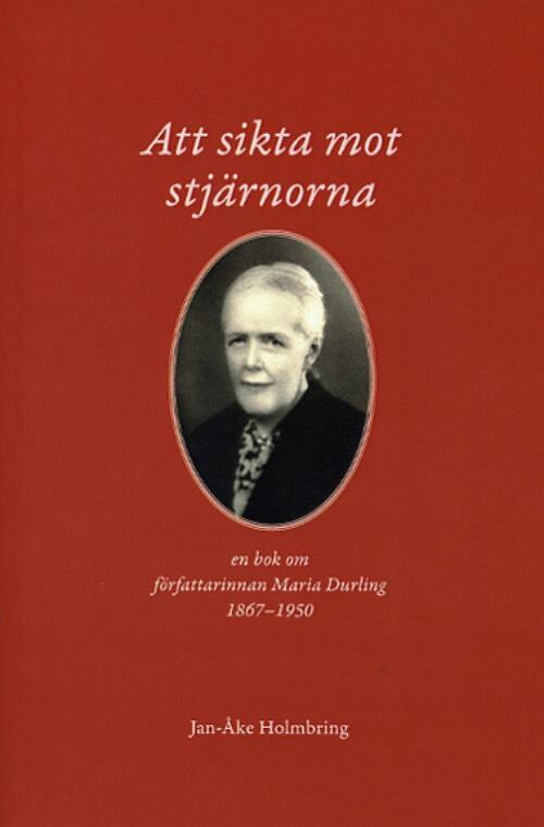 Att sikta mot stj&auml;rnorna - en bok om f&ouml;rfattarinnan Maria Durling 1867-1950