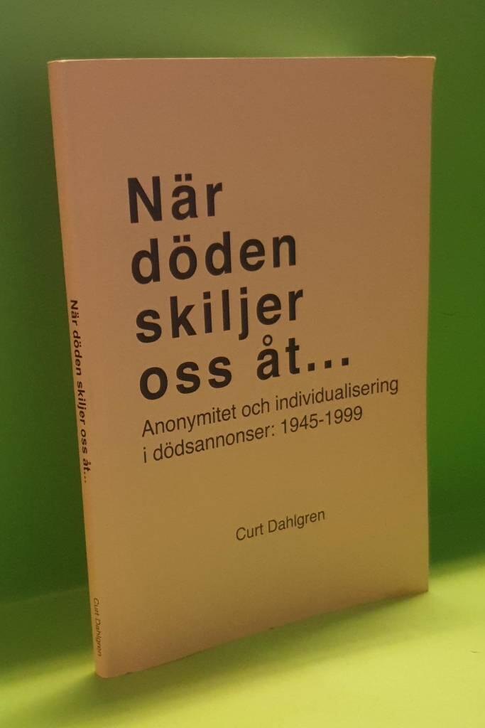 N&auml;r d&ouml;den skiljer oss &aring;t- : anonymitet och individualisering i d&ouml;dsannonser 1945-1999