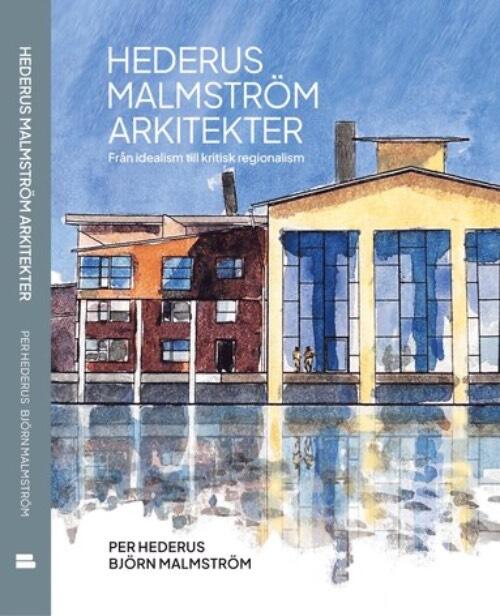 Hederus Malmstr&ouml;m arkitekter - fr&aring;n idealism till kritisk regionalism